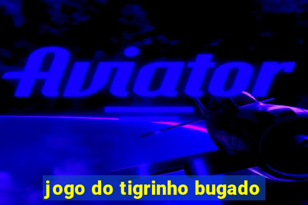 jogo do tigrinho bugado